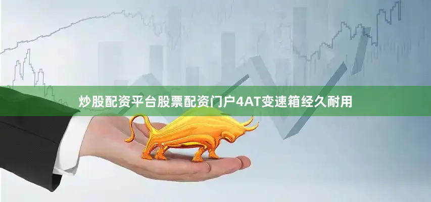 炒股配资平台股票配资门户4AT变速箱经久耐用